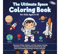 The Ultimate Space Coloring Book for Kids Ages 6-10: Astronaut, Planets, Rockets, and Solar System Coloring Adventure: A Fun Educational Activity Book ... Facts and Detailed Drawings for Boys and Girl