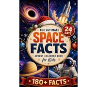 The Ultimate Space Facts Advent Calendar Book for Kids - 24 Days with 216 Mind-Blowing, Funny and Fascinating Facts About Space, from Black Holes to Astronaut Life!