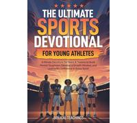 The Ultimate Sports Devotional for Young Athletes: 5-Minute Devotions for Teens & Tweens to Build Mental Toughness, Develop a Growth Mindset, and Lead with Confidence in Every Sport