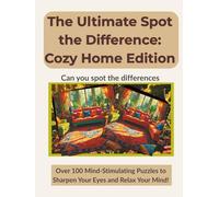 The Ultimate Spot the Difference: Cozy Home Edition: Over 100 Visual Puzzles with Full Answer Keys and Guided Details - Perfect for Seniors, Adults, Teens, and Kids (Premium Color Edition)