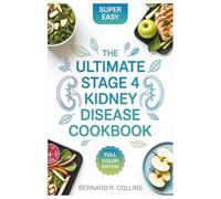 The Ultimate Stage 4 Kidney Disease Cookbook: Complete Renal Diet Food List & Guide for Managing CKD with Easy, Low-Sodium Recipes