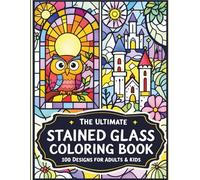 The Ultimate Stained Glass Coloring Book: 100 Designs to Color for Adults & Kids
