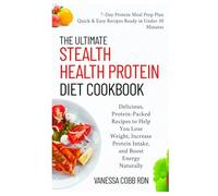 The Ultimate Stealth Health Protein Diet Cookbook: Delicious, Protein-Packed Recipes to Help You Lose Weight, Increase Protein Intake, and Boost Energy Naturally