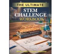 The Ultimate STEM Challenge Workbook: 30 Hands-On Learning Adventures for Grades 3-5