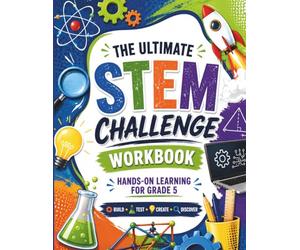 The Ultimate STEM Challenge Workbook for Grade 5: Engaging Hands-On Challenges to Build Critical Thinking and Problem-Solving Skills in Science, Technology, Engineering, and Math