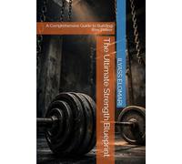 The Ultimate Strength Blueprint: A Comprehensive Guide to Building Raw Power