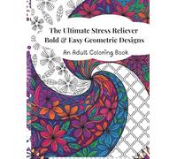 The Ultimate Stress Reliever Bold & Easy Geometric Designs: An Adult Coloring Book for Relaxation Large Print Geometric Designs for Mindfulness and Calm