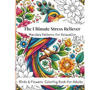 The Ultimate Stress Reliever Mandala Patterns for Relaxation: An Adult Coloring Book for Relaxation with Mandala Birds & Flowers for Mindfulness and Calm
