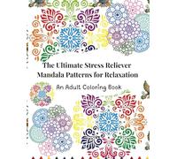 The Ultimate Stress Reliever Mandala Patterns for Relaxation: An Adult Coloring Book for Relaxation with Mandala Patterns for Mindfulness and Calm