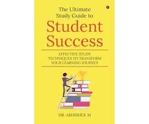 The Ultimate Study Guide to Student Success: Effective Study Techniques to Transform Your Learning Journey