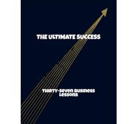 The Ultimate Success: Thirty-Seven Business Lessons