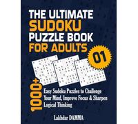 THE ULTIMATE SUDOKU PUZZLE BOOK FOR ADULTS: 1000+ Easy Sudoku Puzzles to Challenge Your Mind, Improve Focus & Sharpen Logical Thinking | Volume 1 | Solutions Included