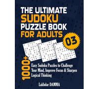 THE ULTIMATE SUDOKU PUZZLE BOOK FOR ADULTS: 1000+ Easy Sudoku Puzzles to Challenge Your Mind, Improve Focus & Sharpen Logical Thinking | Volume 3 | Solutions Included