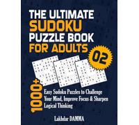 THE ULTIMATE SUDOKU PUZZLE BOOK FOR ADULTS: 1000+ Easy Sudoku Puzzles to Challenge Your Mind, Improve Focus & Sharpen Logical Thinking | Volume 2 | Solutions Included