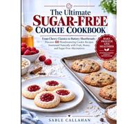 The Ultimate Sugar-Free Cookie Cookbook: From Chewy Classics to Buttery Shortbreads - Discover 60 Mouthwatering Cookie Recipes Sweetened Naturally with Fruit, Honey, and Sugar-Free Alternatives