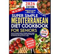 THE ULTIMATE SUPER SIMPLE MEDITERRANEAN DIET COOKBOOK FOR SENIORS: Science-Backed Guide to Healthy Aging, Weight Control and Heart Health with Tips to Help You Eat Well Stay Strong and live Longer
