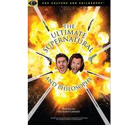 The Ultimate Supernatural and Philosophy: Saving People, Killing Things, the Family Business