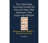 The Ultimate Survival Guide for the 40-Year-Old Woman: The Glow-Up Edition: Because 40 Isn’t Midlife - It’s Your Power Era