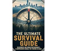 The Ultimate Survival Guide: Wilderness and Urban Preparedness