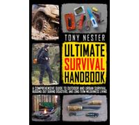 The Ultimate Survival Handbook: A Comprehensive Guide to Outdoor and Urban Survival, Bugging-Out During Disaster, and Long-Term Wilderness Living