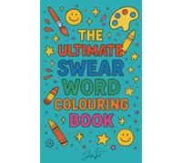 The Ultimate Swear Word Colouring Book: Because deep breathing only gets you so far.