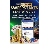The Ultimate Sweepstakes Startup Guide: How to Build and Scale a Money-Making Online Casino: Your Slots, Fish tables, & Online Sweepstakes Fortune.... starts with a Facebook Group