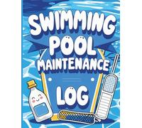 The Ultimate Swimming Pool Maintenance Log Book: Track Chemicals, Cleaning & Care for a Pristine Pool All Season