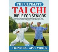 THE ULTIMATE TAI CHI BIBLE FOR SENIORS: Effective Tai Chi to Strengthen Joints, Reduce Anxiety, Burn Fat, Boost Energy, Improve Mobility, and Promote Longevity with Easy Step-by-Step Routines