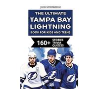 The Ultimate Tampa Bay Lightning Book For Kids And Teens: 160+ Fun, Surprising, And Educational Stories And Trivia Quizzes About Players And History
