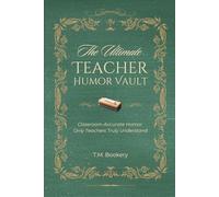 The Ultimate Teacher Humor Vault: Relatable Classroom Stories, Teacher Truths, and Laugh-Out-Loud Moments Every Educator Will Recognize