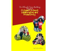 The Ultimate Team-Building Playbook:25 Games to Boost Collaboration and Productivity: Discover 25 engaging games designed to strengthen ... in teams, fostering a dynamic and succ