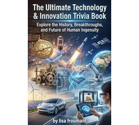The Ultimate Technology & Innovation Trivia Book: 100 Smart Quiz Questions About Inventions, Artificial Intelligence, Computers, Space Tech, and Futuristic Innovations