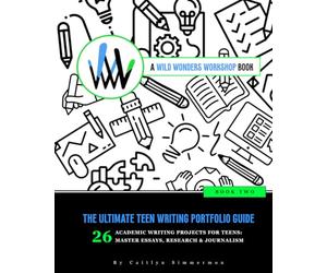 The Ultimate Teen Writing Portfolio Guide: 26 Academic Writing Projects for Teens: Master Essays, Research & Journalism