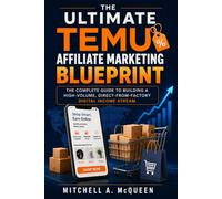 The Ultimate Temu Affiliate Marketing BluePrint: The Complete Guide to Building a High-Volume, Direct-From-Factory Digital Income Stream