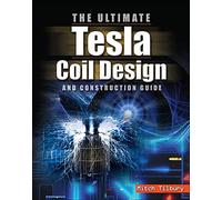 The Ultimate Tesla Coil Design and Construction Guide