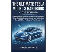 THE ULTIMATE TESLA MODEL 3 HANDBOOK (2026 EDITION): The Complete Step-by-Step Manual to Driving, Charging, Maximizing Range, and Unlocking Every Hidden Feature on Your Model 3