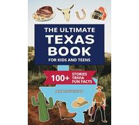 The Ultimate Texas Book For Kids And Teens: 100+ Fun And Educational Stories, Trivia Quizzes, And Fun Facts About Texas