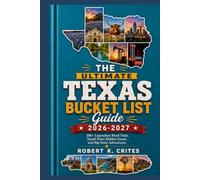 The Ultimate Texas Bucket List Guide 2026-2027: 200+ Legendary Road Trips, Small-Town Hidden Gems, and Big State Adventures.
