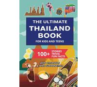 The Ultimate Thailand Book For Kids And Teens: 100+ Fun And Educational Stories, Trivia Quizzes, And Fun Facts About Thailand