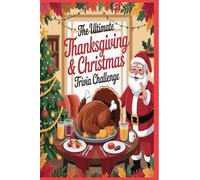 The Ultimate Thanksgiving & Christmas Trivia Challenge: 1,000 Festive Questions to Test Your Holiday Knowledge