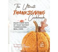 The Ultimate Thanksgiving Cookbook: Enjoy Every Bite Of Your Tastiest Thanksgiving Meal Ever! (A Treasury Of Thanksgiving Recipes)