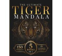 The Ultimate Tiger Mandala Collection: 150 Intricate Tiger Coloring Pages from 5 Complete Tiger Coloring Books for Relaxation, Creativity and Stress Relief