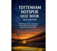 The Ultimate Tottenham Hotspur Quiz Book: 550 Multiple-Choice Questions on the Club’s History, Players, Legends, Matches, Records, Statistics, ... - Answers Provided Every 50 Questions