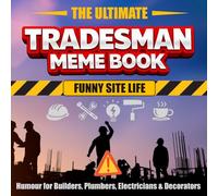 The Ultimate Tradesman Meme Book - Funny Site Life: Humour for Builders, Plumbers, Electricians & Decorators