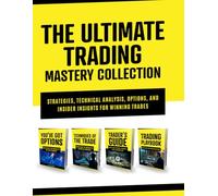 THE ULTIMATE TRADING MASTERY COLLECTION: STRATEGIES, TECHNICAL ANALYSIS, OPTIONS, AND INSIDER INSIGHTS FOR WINNING TRADES