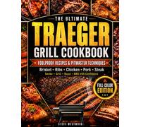 The Ultimate Traeger Grill Cookbook: Master Your Traeger with Delicious Recipes, Proven Smoking Techniques, and Backyard BBQ Secrets for Juicy, Flavorful Meals You’ll Be Proud to Serve