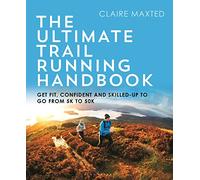 The Ultimate Trail Running Handbook: Get fit, confident and skilled-up to go from 5k to 50k