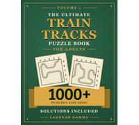 THE ULTIMATE TRAIN TRACKS PUZZLE BOOK FOR ADULTS: 1000+ Easy Train Tracks Logic Challenges to Improve Focus, Sharpen Reasoning & Test Advanced Problem-Solving Skills | Volume 1 | Solutions Included
