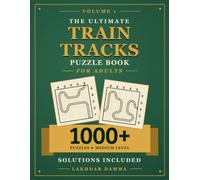 THE ULTIMATE TRAIN TRACKS PUZZLE BOOK FOR ADULTS: 1000+ Medium Train Tracks Logic Challenges to Improve Focus, Sharpen Reasoning & Test Advanced Problem-Solving Skills | Volume 1 | Solutions Included
