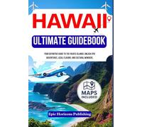 THE ULTIMATE TRAVEL GUIDE TO HAWAII: Your Definitive Guide to the Pacific Islands: Unlock Epic Adventures, Local Flavors, and Cultural Wonders.